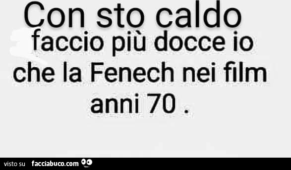 Con sto caldo faccio più docce io che la fenech nei film anni 70