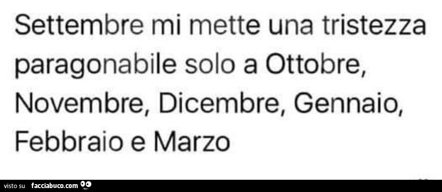 Settembre mi mette una tristezza paragonabile solo a ottobre, novembre, dicembre, gennaio, febbraio e marzo