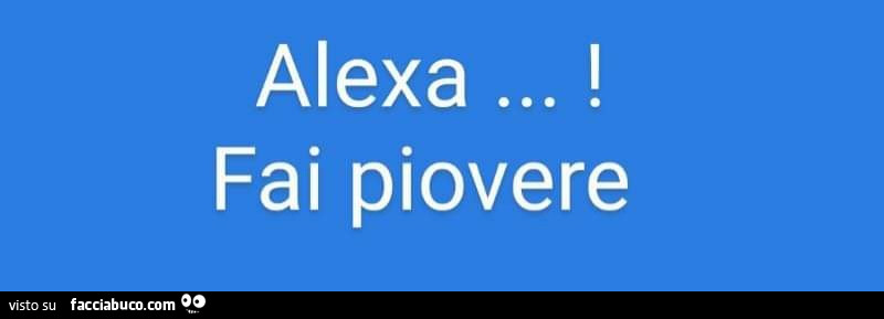 Alexa! Fai piovere