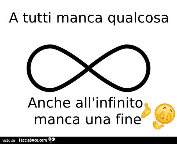 A tutti manca qualcosa anche all'infinito manca una fine