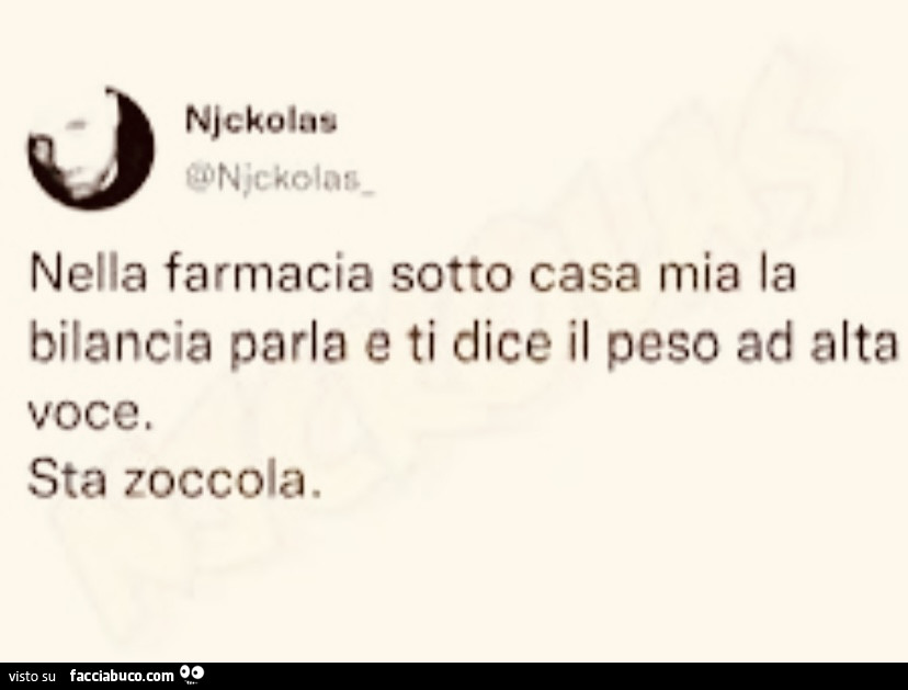 Nella farmacia sotto casa mia la bilancia parla e ti dice il peso ad alta voce. Sta zoccola