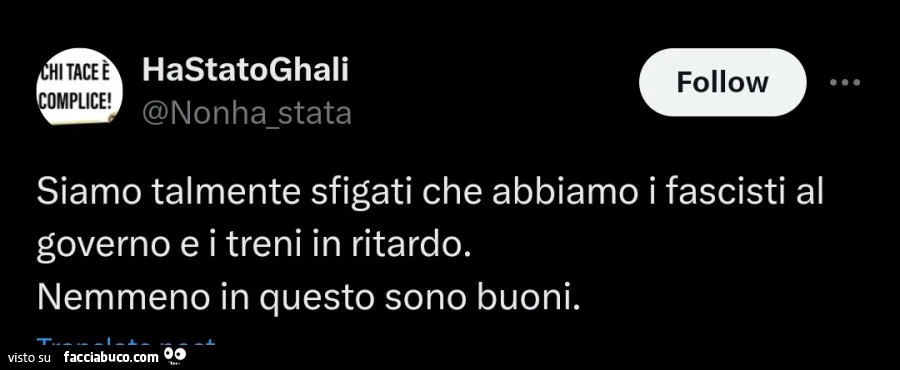Siamo talmente sfigati che abbiamo i fascisti al governo e i treni in ritardo. Nemmeno in questo sono buoni