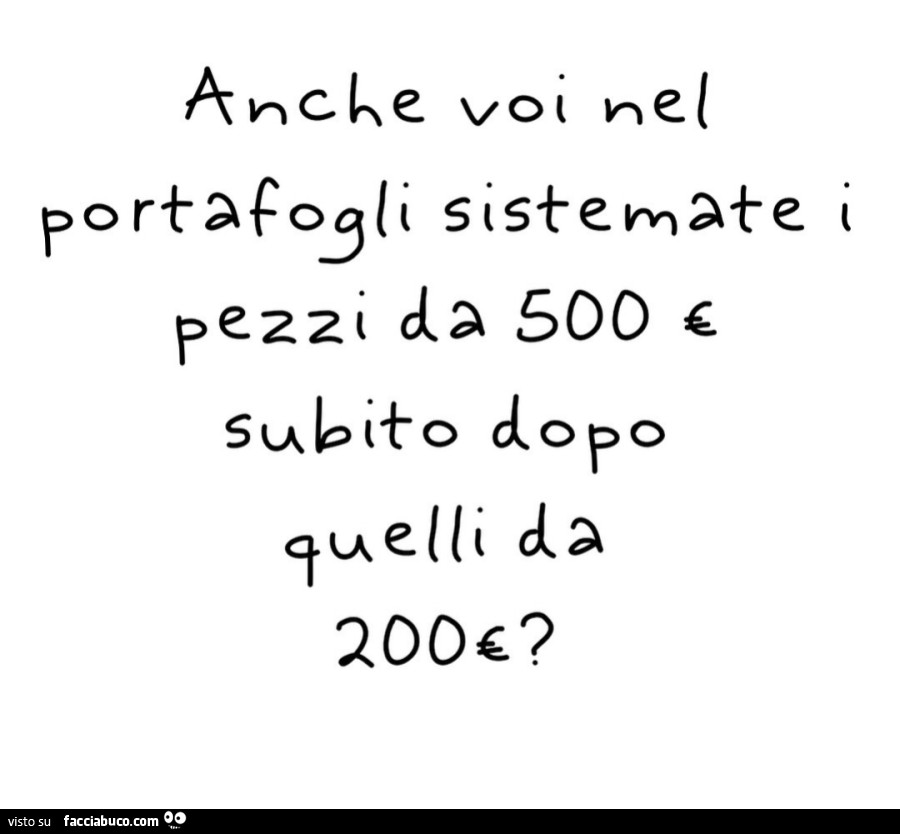 Anche voi nel portafogli sistemate i pezzi da 500€ subito dopo quelli da 200€?