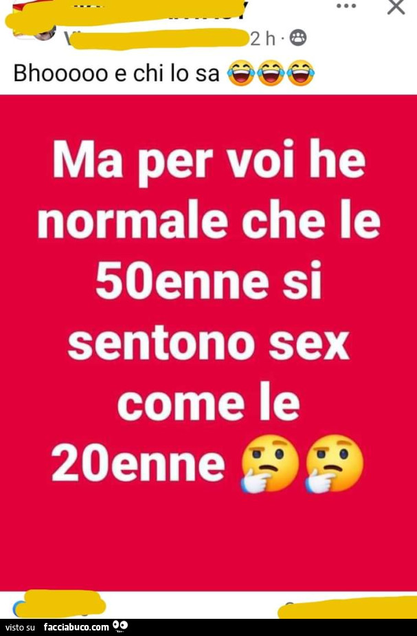 Bhooooo e chi lo sa… ma per voi he normale che le 50enne si sentono sex come le 20enne