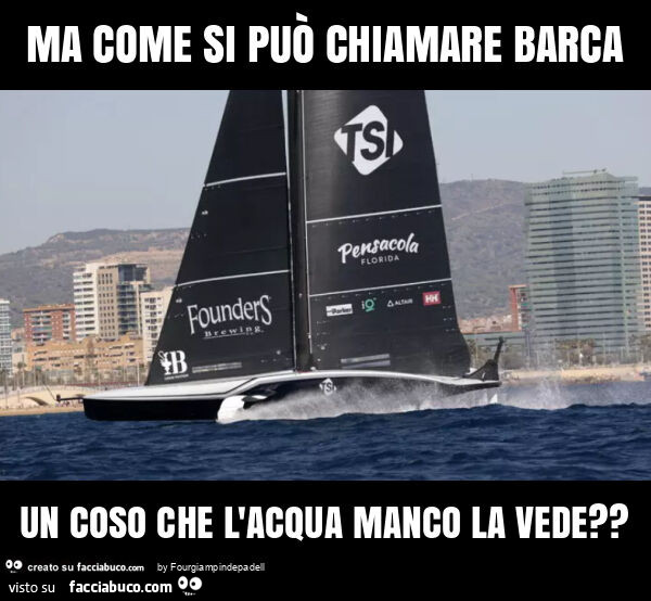 Ma come si può chiamare barca un coso che l'acqua manco la vede?