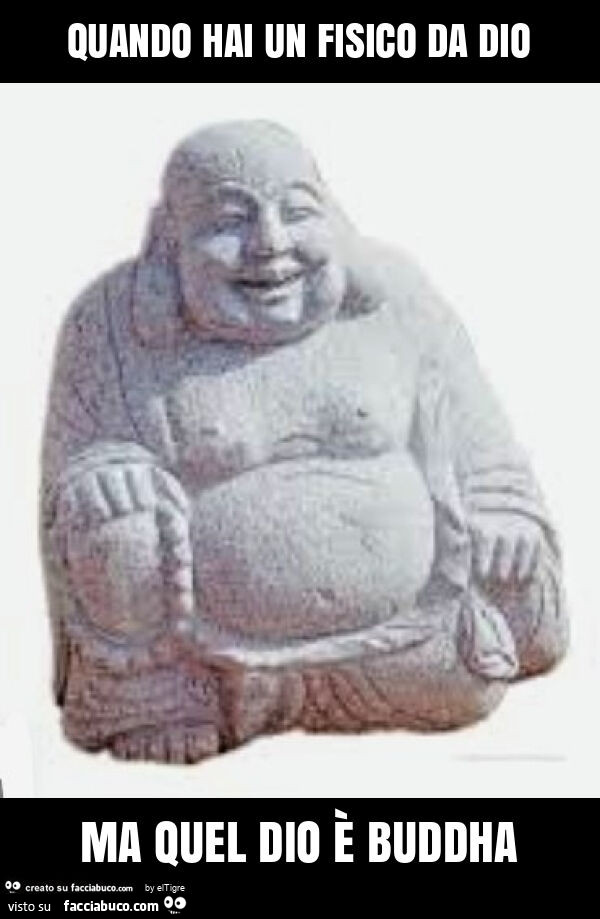 Quando hai un fisico da dio ma quel dio è buddha