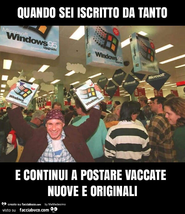 Quando sei iscritto da tanto e continui a postare vaccate nuove e originali