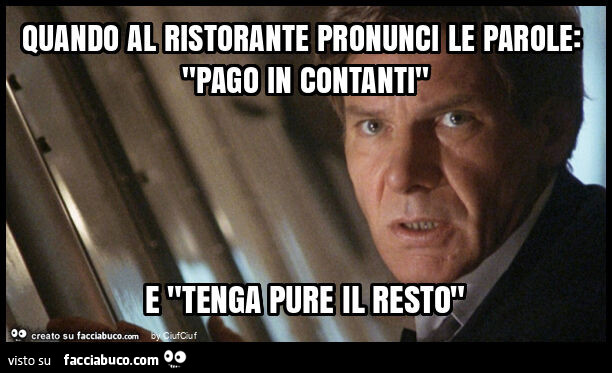 Quando al ristorante pronunci le parole: "pago in contanti" e "tenga pure il resto"